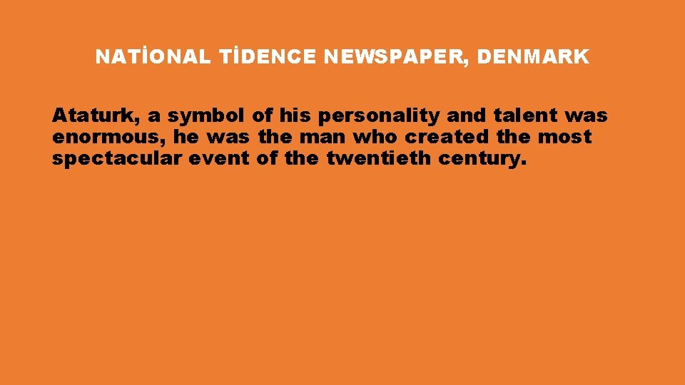 NATİONAL TİDENCE NEWSPAPER, DENMARK Ataturk, a symbol of his personality and talent was enormous,