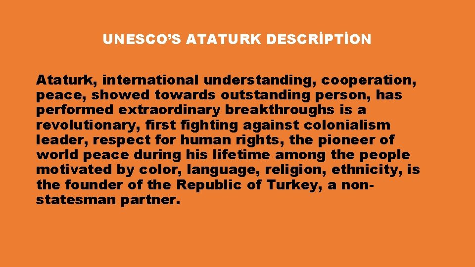 UNESCO’S ATATURK DESCRİPTİON Ataturk, international understanding, cooperation, peace, showed towards outstanding person, has performed