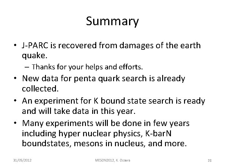 Summary • J-PARC is recovered from damages of the earth quake. – Thanks for