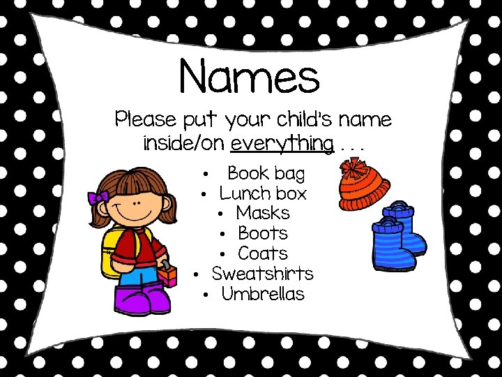 Names Please put your child’s name inside/on everything. . . • Book bag •