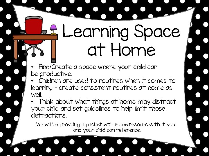 Learning Space at Home • Find/Create a space where your child can be productive. Learning Space at Home • Find/Create a space where your child can be productive.