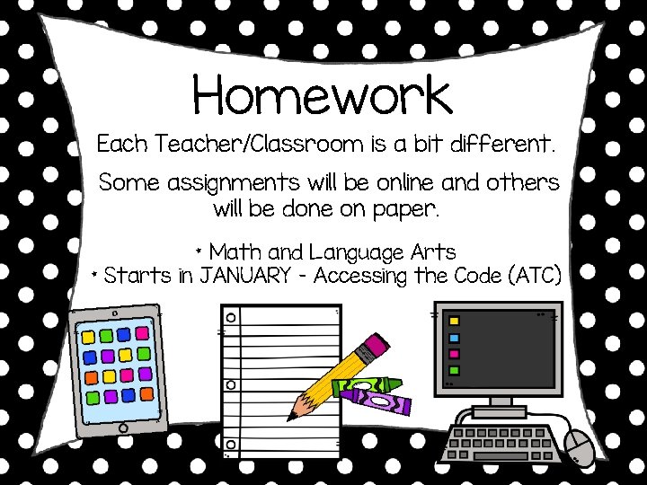 Homework Each Teacher/Classroom is a bit different. Some assignments will be online and others