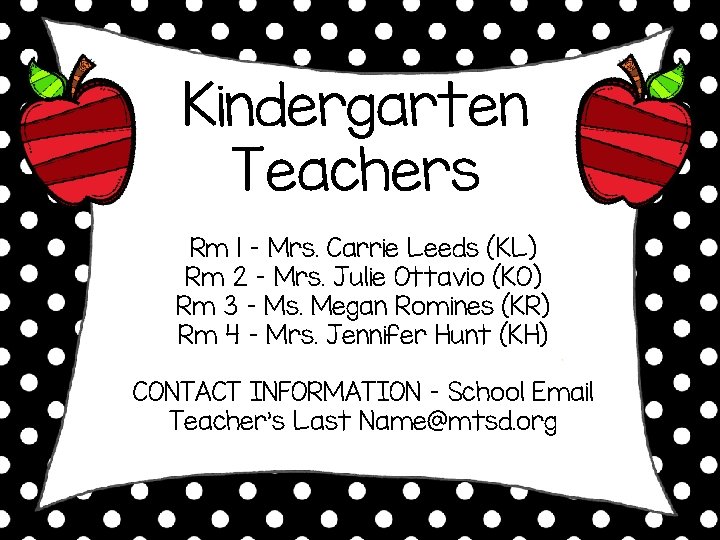 Kindergarten Teachers Rm 1 – Mrs. Carrie Leeds (KL) Rm 2 – Mrs. Julie
