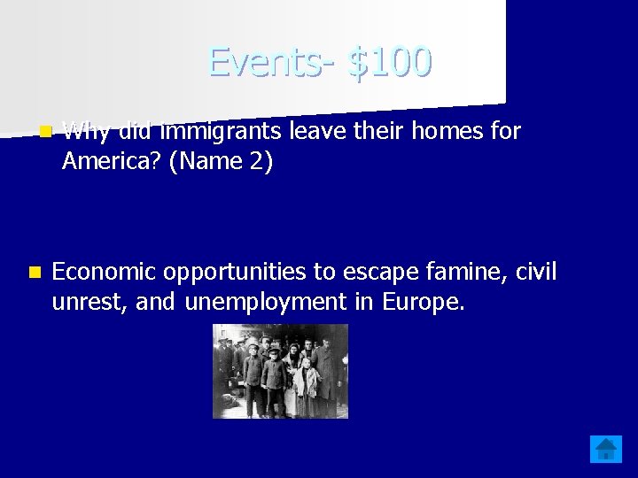 Events- $100 n n Why did immigrants leave their homes for America? (Name 2)