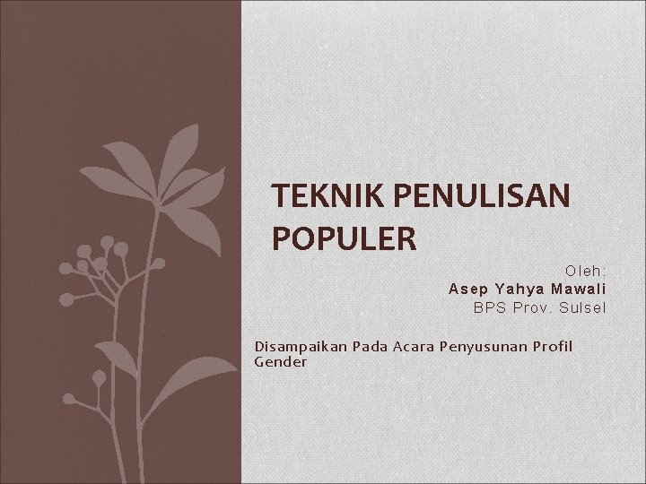 TEKNIK PENULISAN POPULER Oleh: Asep Yahya Mawali BPS Prov. Sulsel Disampaikan Pada Acara Penyusunan