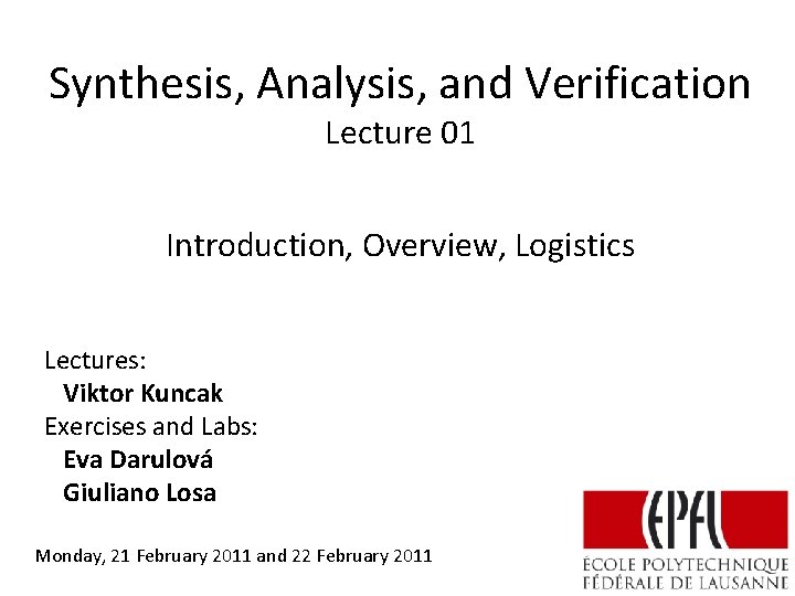 Synthesis, Analysis, and Verification Lecture 01 Introduction, Overview, Logistics Lectures: Viktor Kuncak Exercises and