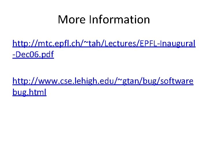 More Information http: //mtc. epfl. ch/~tah/Lectures/EPFL-Inaugural -Dec 06. pdf http: //www. cse. lehigh. edu/~gtan/bug/software