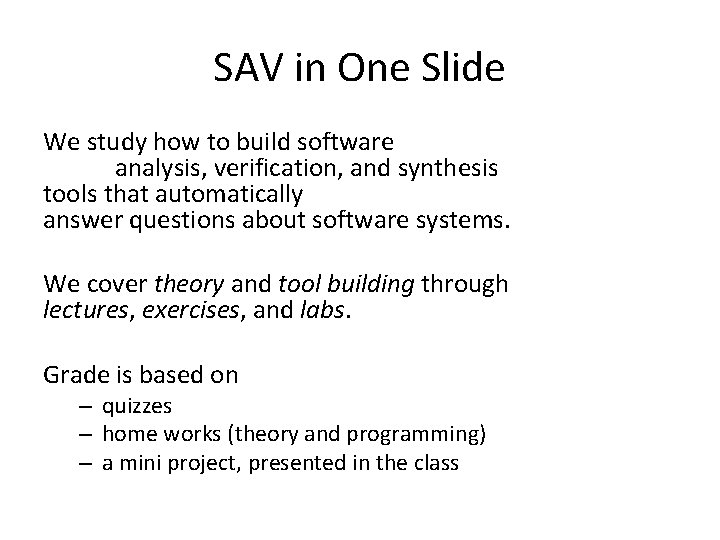 SAV in One Slide We study how to build software analysis, verification, and synthesis