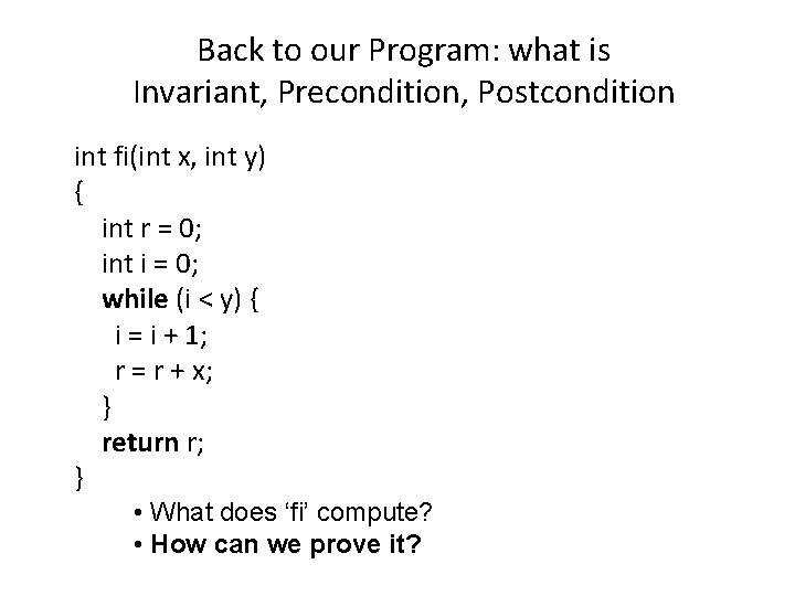 Back to our Program: what is Invariant, Precondition, Postcondition int fi(int x, int y)