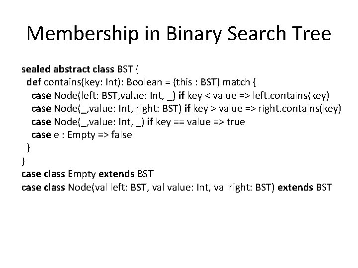 Membership in Binary Search Tree sealed abstract class BST { def contains(key: Int): Boolean