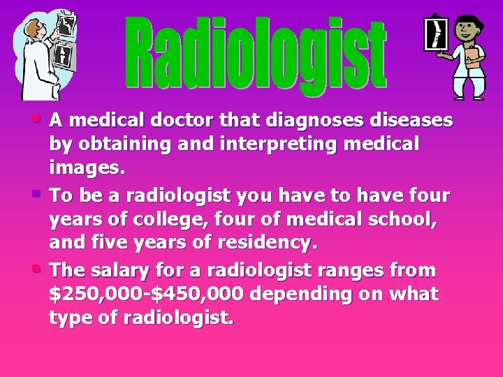 § A medical doctor that diagnoses diseases § § by obtaining and interpreting medical