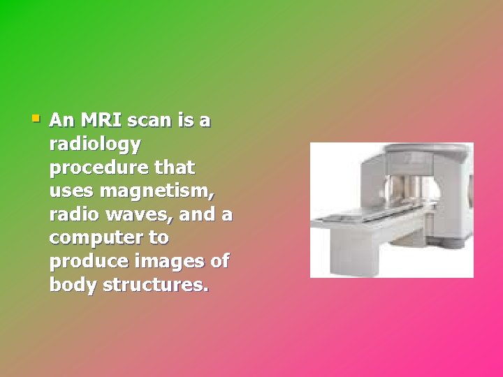 § An MRI scan is a radiology procedure that uses magnetism, radio waves, and