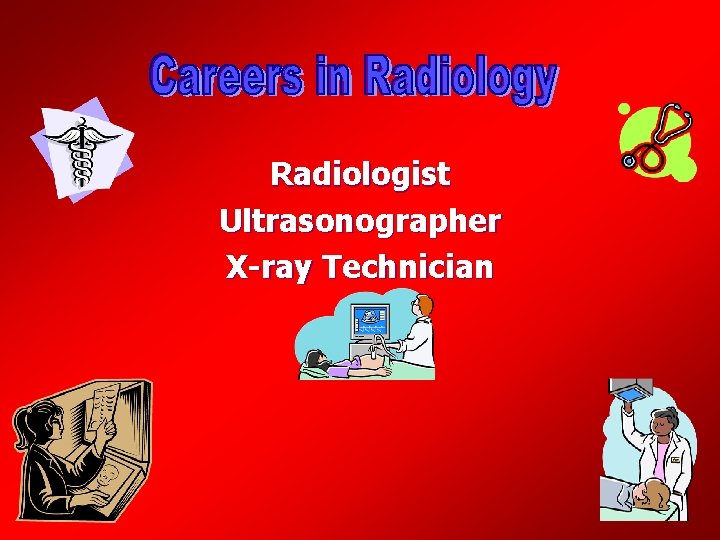 Radiologist Ultrasonographer X-ray Technician 