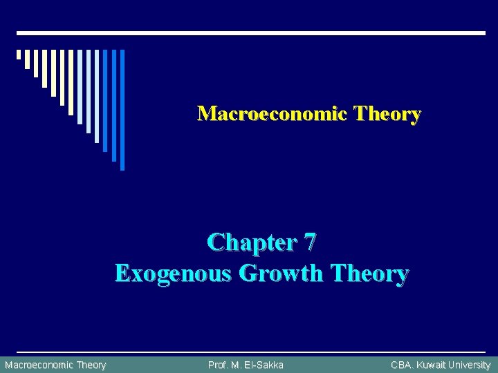 Macroeconomic Theory Chapter 7 Exogenous Growth Theory Macroeconomic Theory Prof. M. El-Sakka CBA. Kuwait