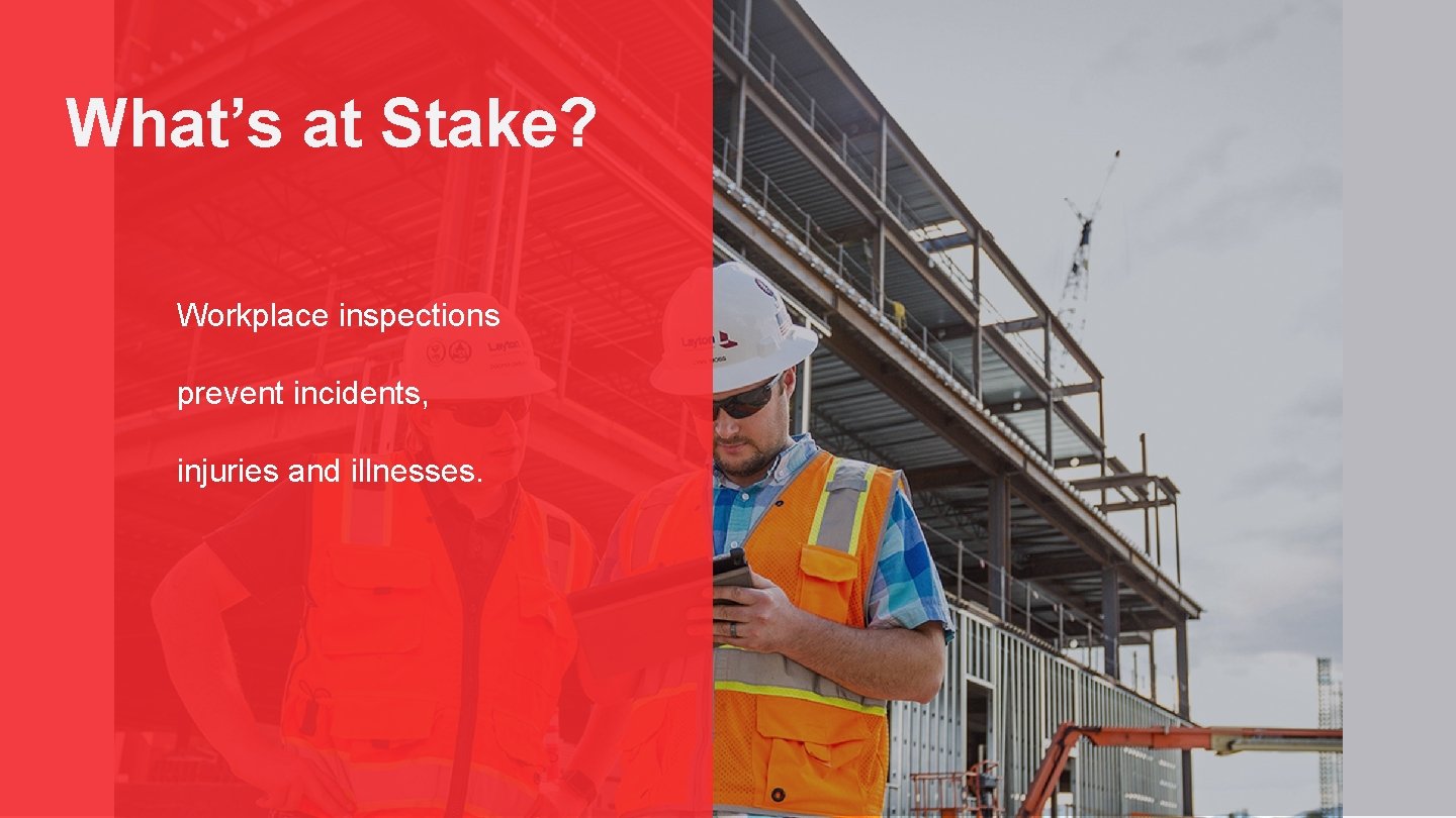 What’s at Stake? Workplace inspections prevent incidents, injuries and illnesses. 