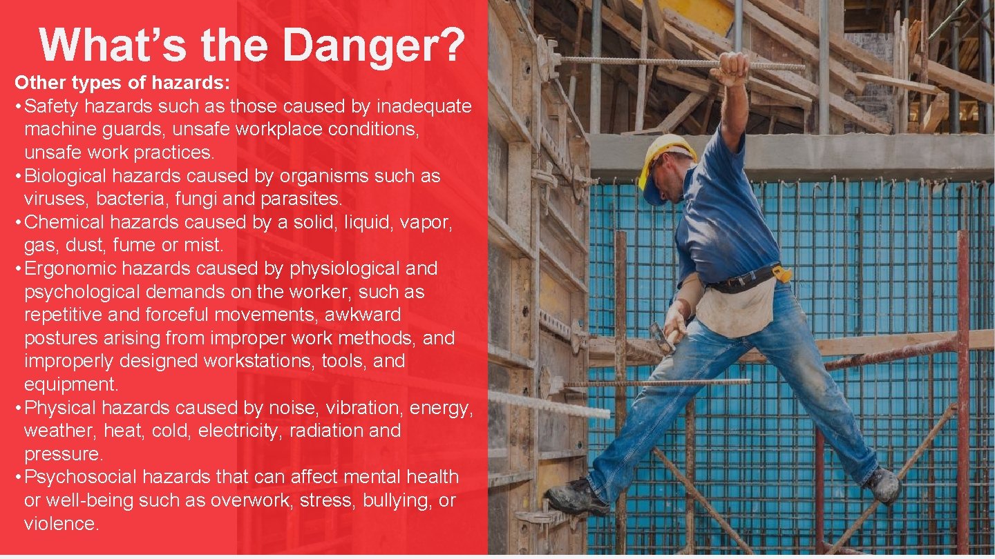 What’s the Danger? Other types of hazards: • Safety hazards such as those caused