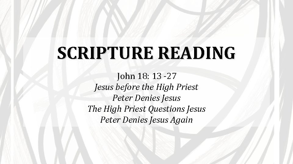 SCRIPTURE READING John 18: 13 -27 Jesus before the High Priest Peter Denies Jesus