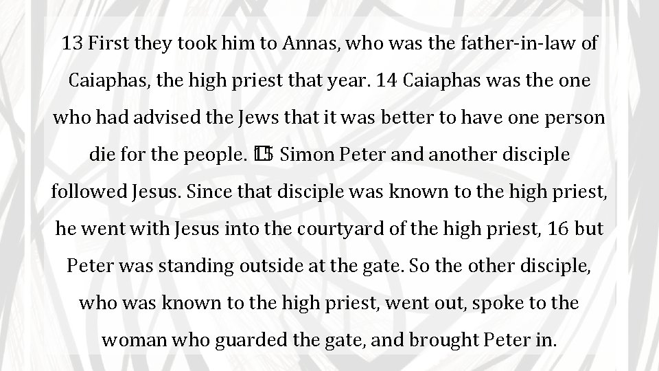 13 First they took him to Annas, who was the father-in-law of Caiaphas, the