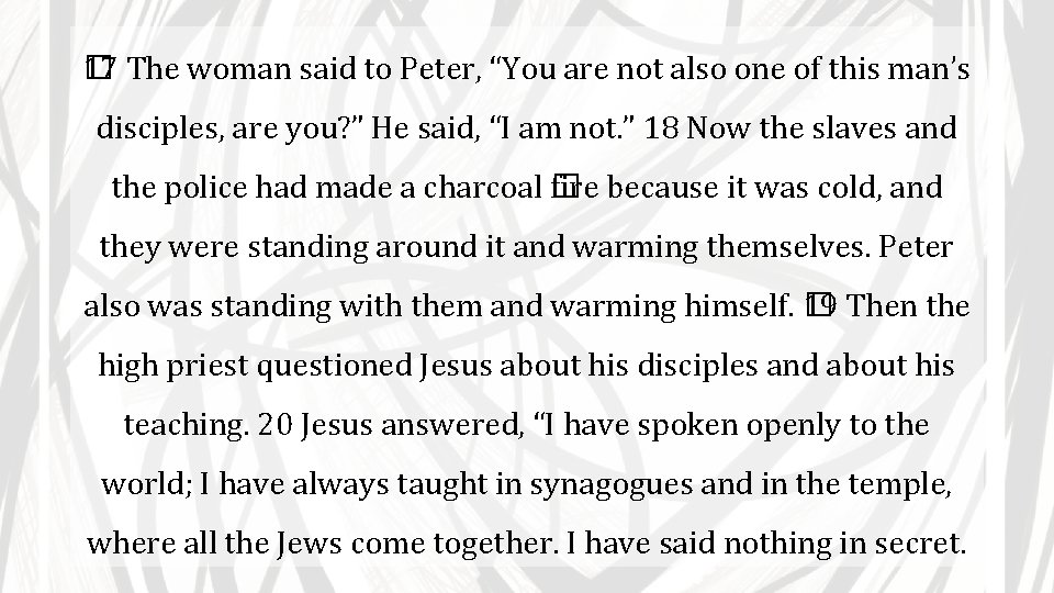 17 The woman said to Peter, “You are not also one of this man’s
