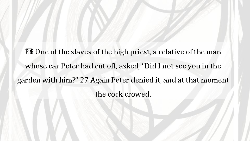 26 One of the slaves of the high priest, a relative of the man