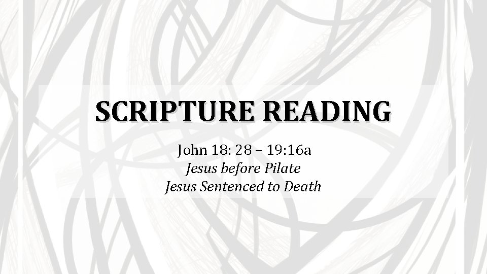 SCRIPTURE READING John 18: 28 – 19: 16 a Jesus before Pilate Jesus Sentenced