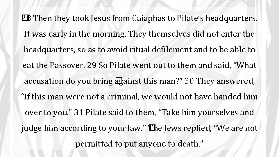 28 Then they took Jesus from Caiaphas to Pilate’s headquarters. � It was early