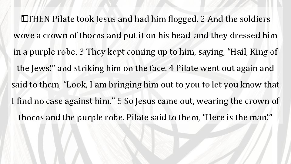 1 THEN Pilate took Jesus and had him flogged. 2 And the soldiers �