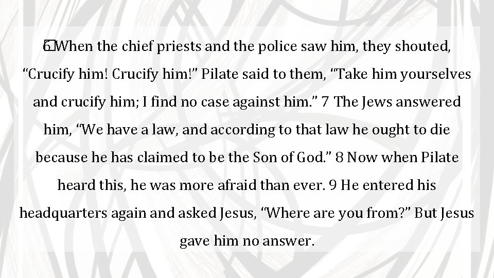 6 When the chief priests and the police saw him, they shouted, � “Crucify