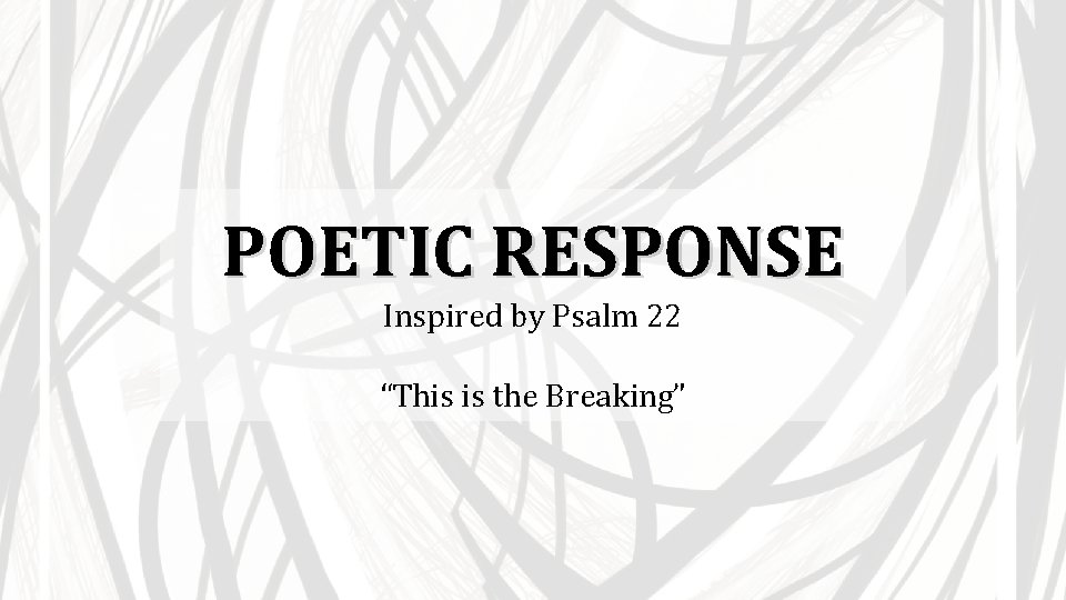 POETIC RESPONSE Inspired by Psalm 22 “This is the Breaking” 