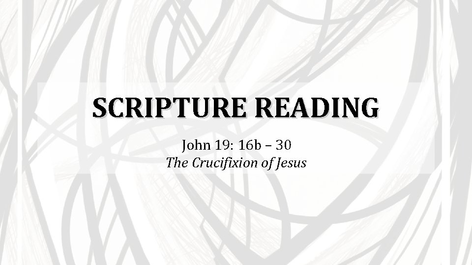SCRIPTURE READING John 19: 16 b – 30 The Crucifixion of Jesus 