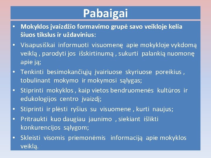 Pabaigai • Mokyklos įvaizdžio formavimo grupė savo veikloje kelia šiuos tikslus ir uždavinius: •