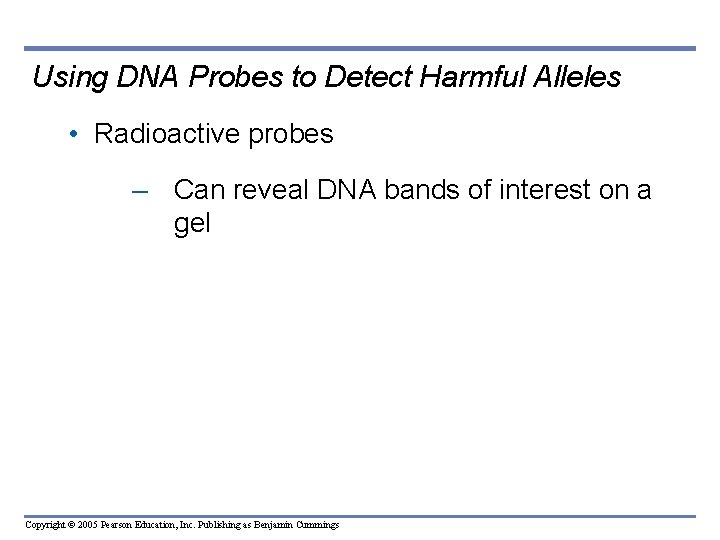 Using DNA Probes to Detect Harmful Alleles • Radioactive probes – Can reveal DNA Using DNA Probes to Detect Harmful Alleles • Radioactive probes – Can reveal DNA