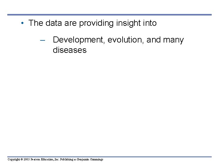 • The data are providing insight into – Development, evolution, and many diseases • The data are providing insight into – Development, evolution, and many diseases
