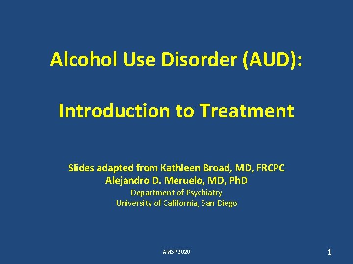 Alcohol Use Disorder (AUD): Introduction to Treatment Slides adapted from Kathleen Broad, MD, FRCPC