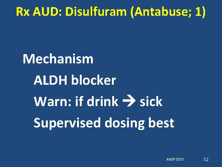 Rx AUD: Disulfuram (Antabuse; 1) Mechanism ALDH blocker Warn: if drink sick Supervised dosing