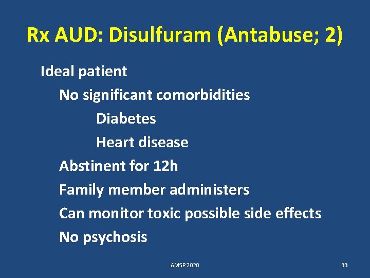 Rx AUD: Disulfuram (Antabuse; 2) Ideal patient No significant comorbidities Diabetes Heart disease Abstinent