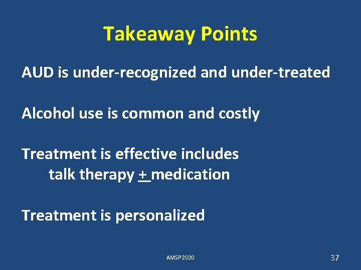 Takeaway Points AUD is under-recognized and under-treated Alcohol use is common and costly Treatment
