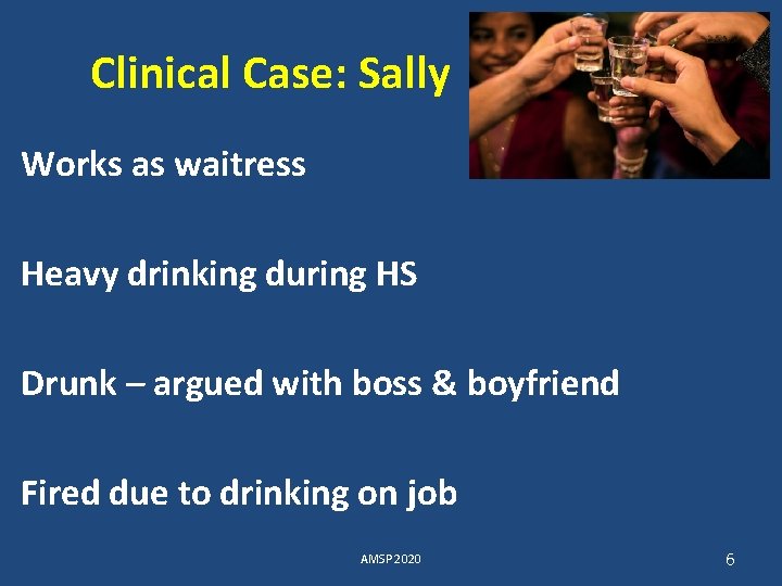 Clinical Case: Sally Works as waitress Heavy drinking during HS Drunk – argued with