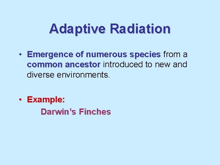 Adaptive Radiation • Emergence of numerous species from a common ancestor introduced to new