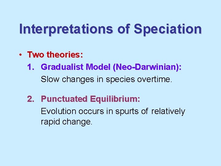 Interpretations of Speciation • Two theories: 1. Gradualist Model (Neo-Darwinian): Slow changes in species