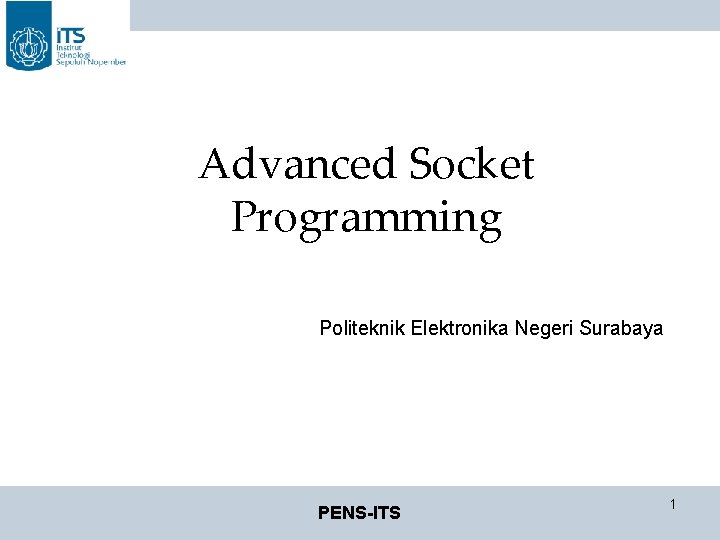 Advanced Socket Programming Politeknik Elektronika Negeri Surabaya PENS-ITS 1 