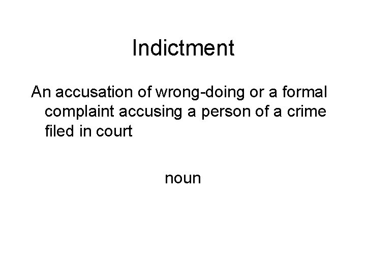 Indictment An accusation of wrong-doing or a formal complaint accusing a person of a