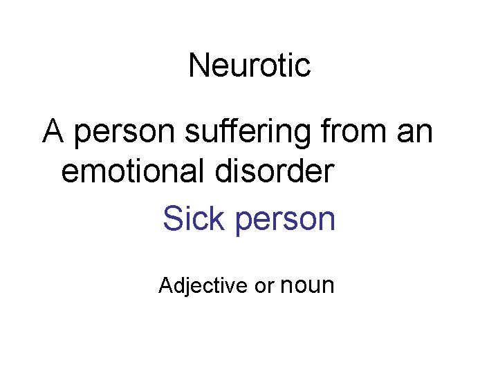 Neurotic A person suffering from an emotional disorder Sick person Adjective or noun 