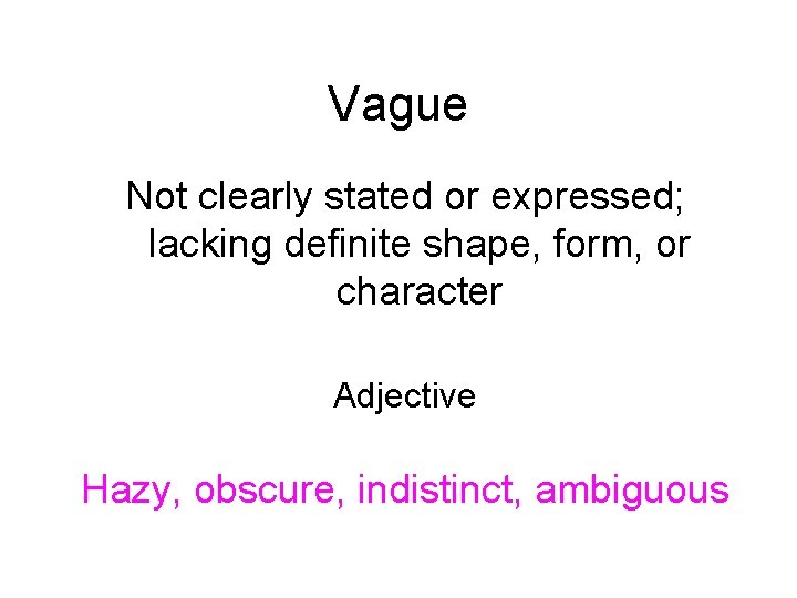 Vague Not clearly stated or expressed; lacking definite shape, form, or character Adjective Hazy,