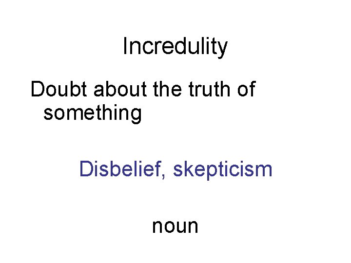 Incredulity Doubt about the truth of something Disbelief, skepticism noun 