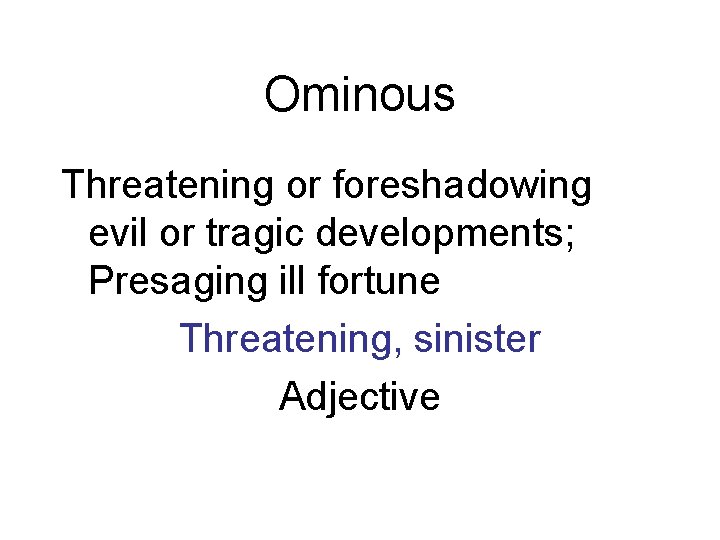 Ominous Threatening or foreshadowing evil or tragic developments; Presaging ill fortune Threatening, sinister Adjective