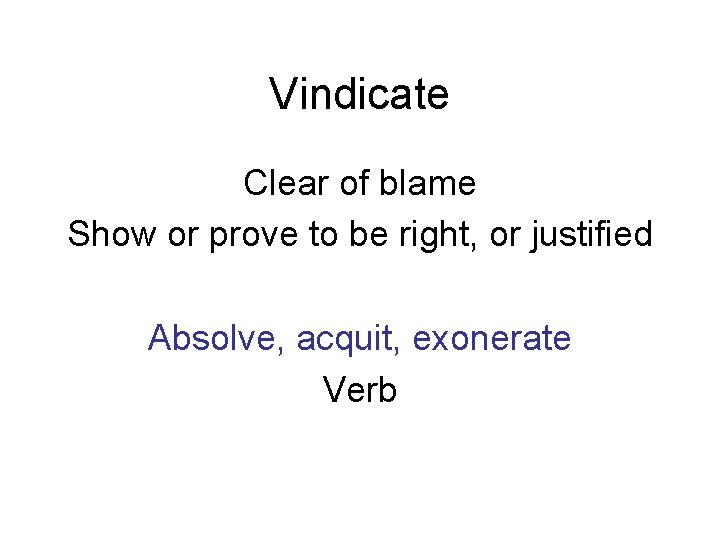 Vindicate Clear of blame Show or prove to be right, or justified Absolve, acquit,