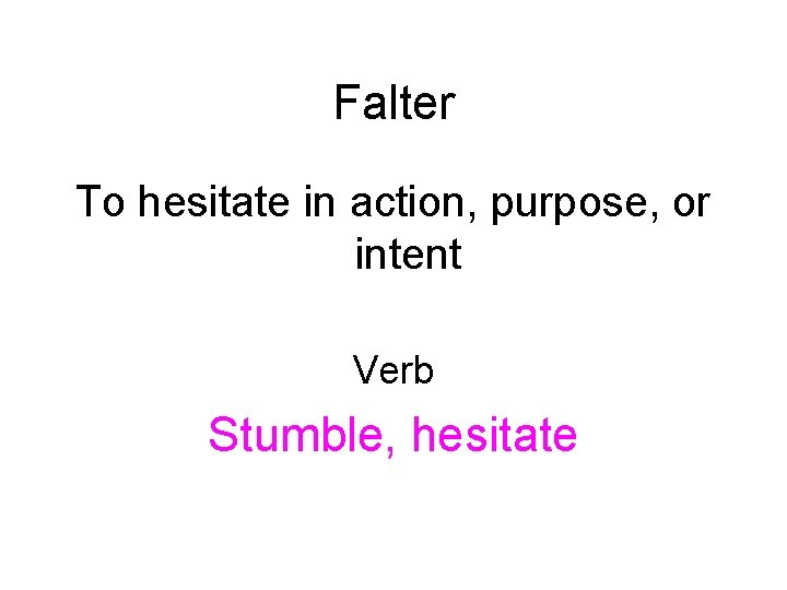 Falter To hesitate in action, purpose, or intent Verb Stumble, hesitate 