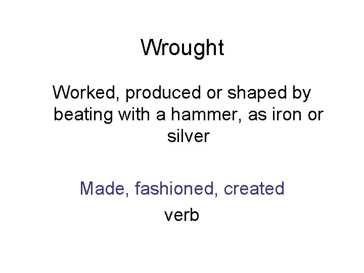 Wrought Worked, produced or shaped by beating with a hammer, as iron or silver