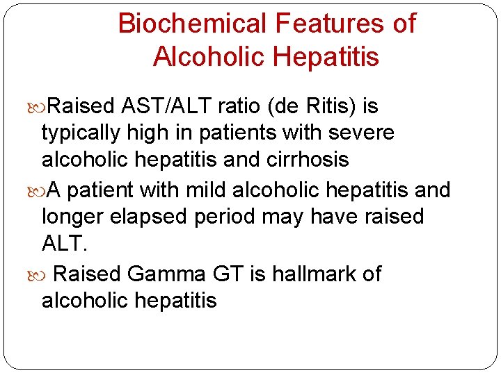 Biochemical Features of Alcoholic Hepatitis Raised AST/ALT ratio (de Ritis) is typically high in